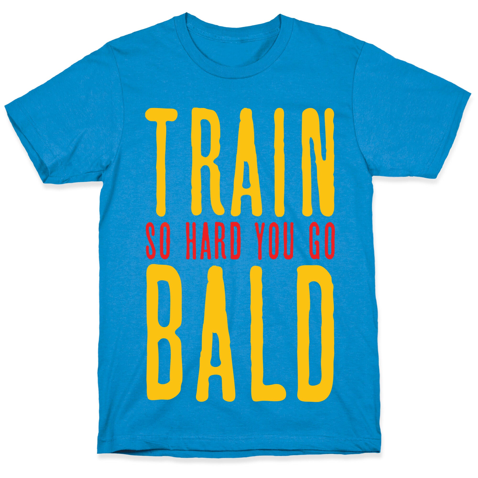 Train So Hard You Go Bald T-Shirt